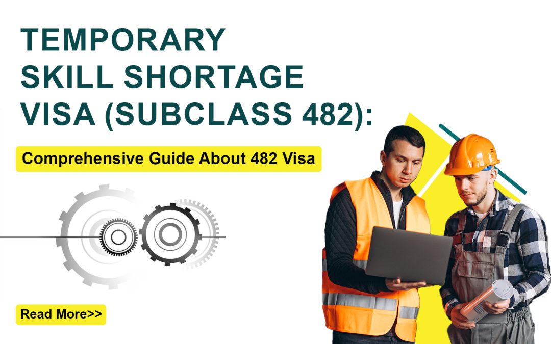Temporary Skill Shortage Visa (subclass 482): Comprehensive Guide About 482 Visa