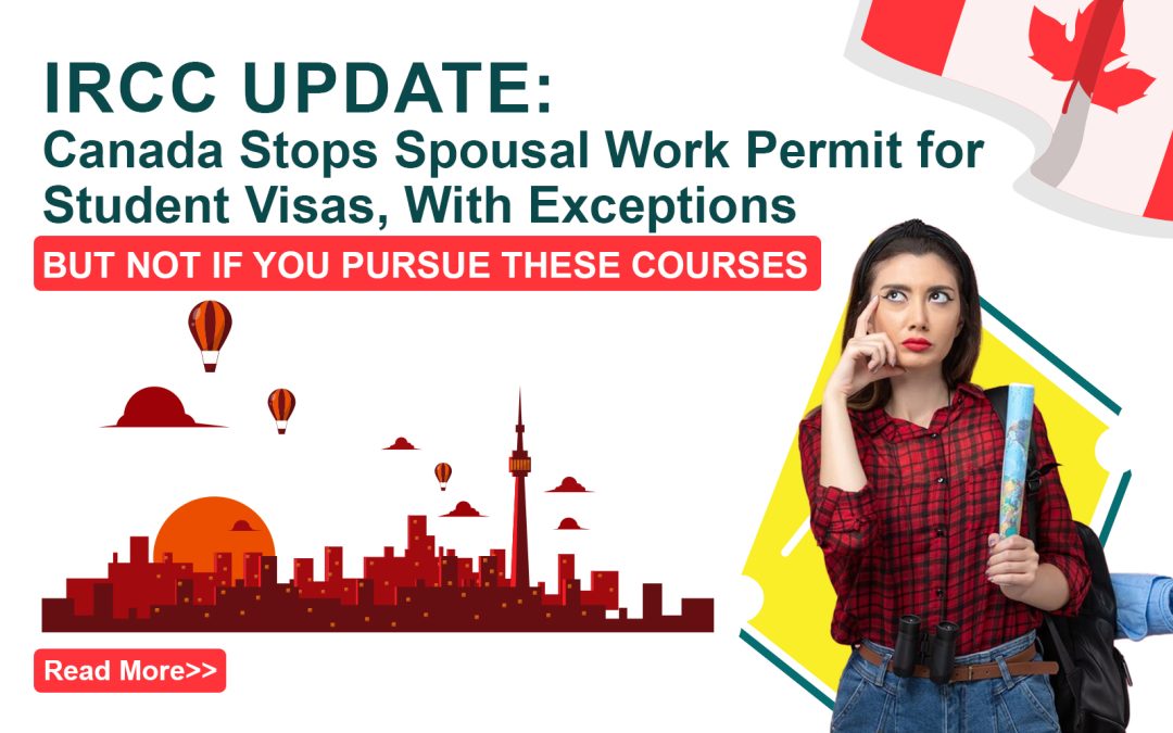 IRCC Update: Canada Stops Spousal Work Permit for Student Visas, With Exceptions BUT NOT IF YOU PURSUE THESE COURSES